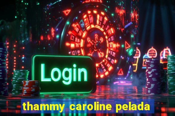 thammy caroline pelada